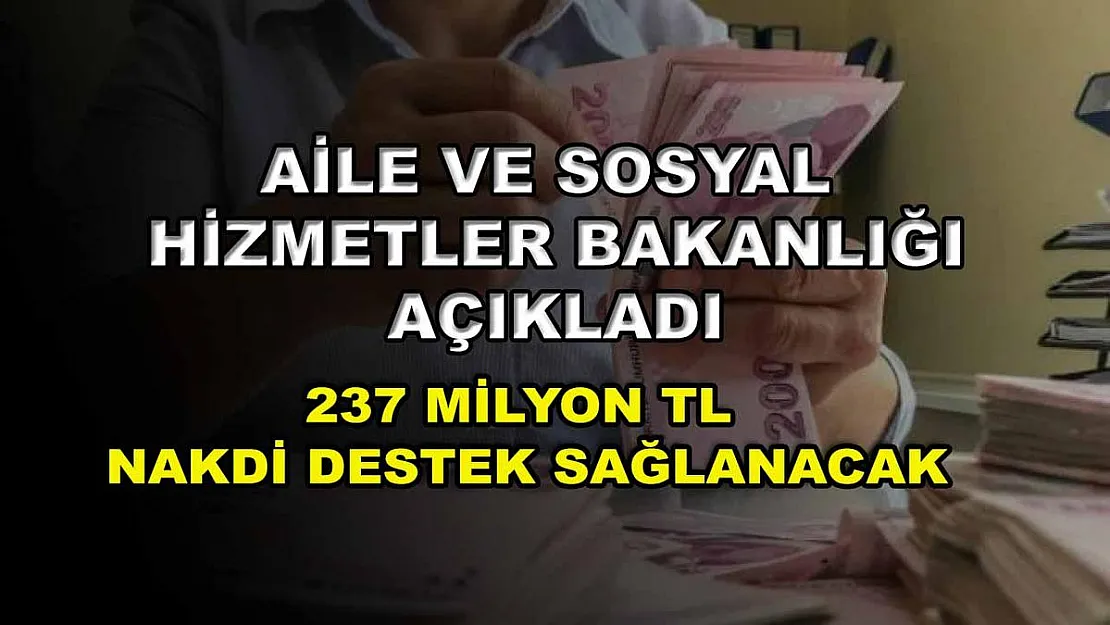 Aile ve Sosyal Hizmetler Bakanlığı açıkladı: 237 milyon TL nakdi destek sağlanacak