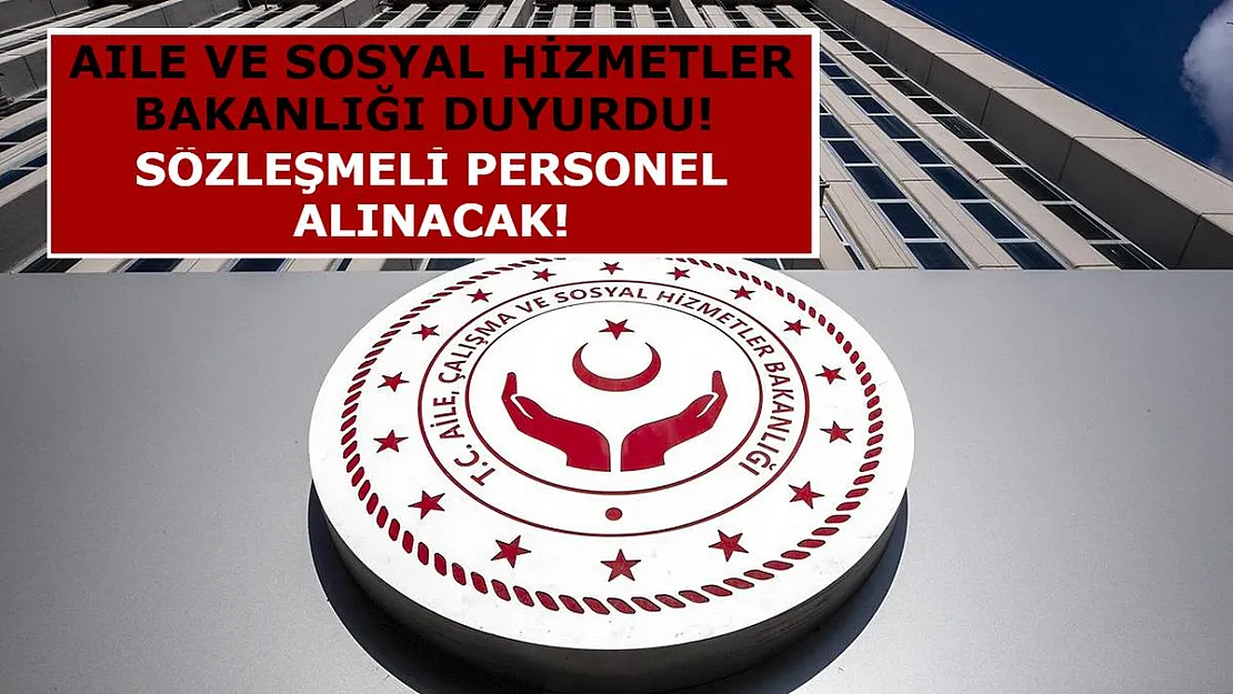 Aile ve Sosyal Hizmetler Bakanlığı Duyurdu! Sözleşmeli Personel Alınacak!