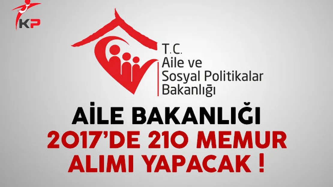 Aile ve Sosyal Politikalar Bakanlığı 2017'de 210 kamu personeli alımı yapacak