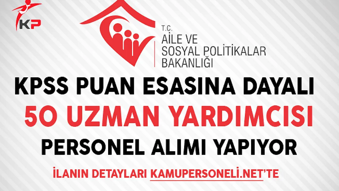 Aile ve Sosyal Politikalar Bakanlığı 50 Memur Personel Alımı Sona Eriyor