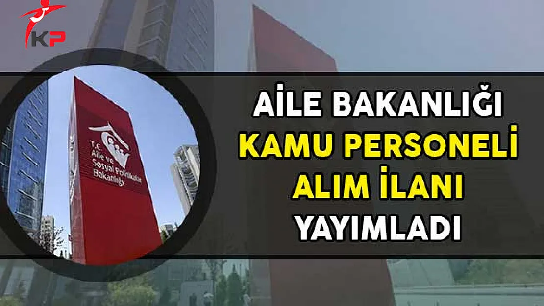 Aile ve Sosyal Politikalar Bakanlığı 50 Kamu Personeli Alımı Yapıyor!