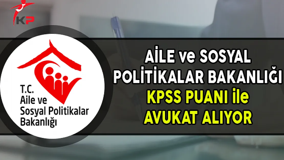Aile ve Sosyal Politikalar Bakanlığı Avukat Alımı Yapıyor (Başvuru Detayları)