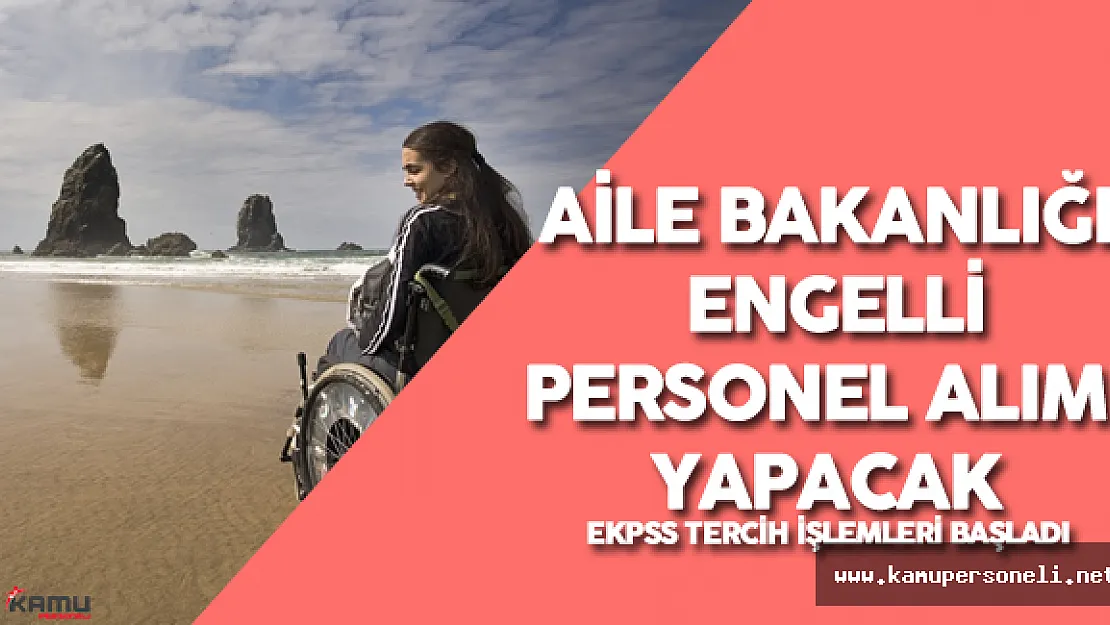 Aile ve Sosyal Politikalar Bakanlığı İlköğretim Mezunu Engelli Personel Alımı Yapacak ( Merkezi Atama)