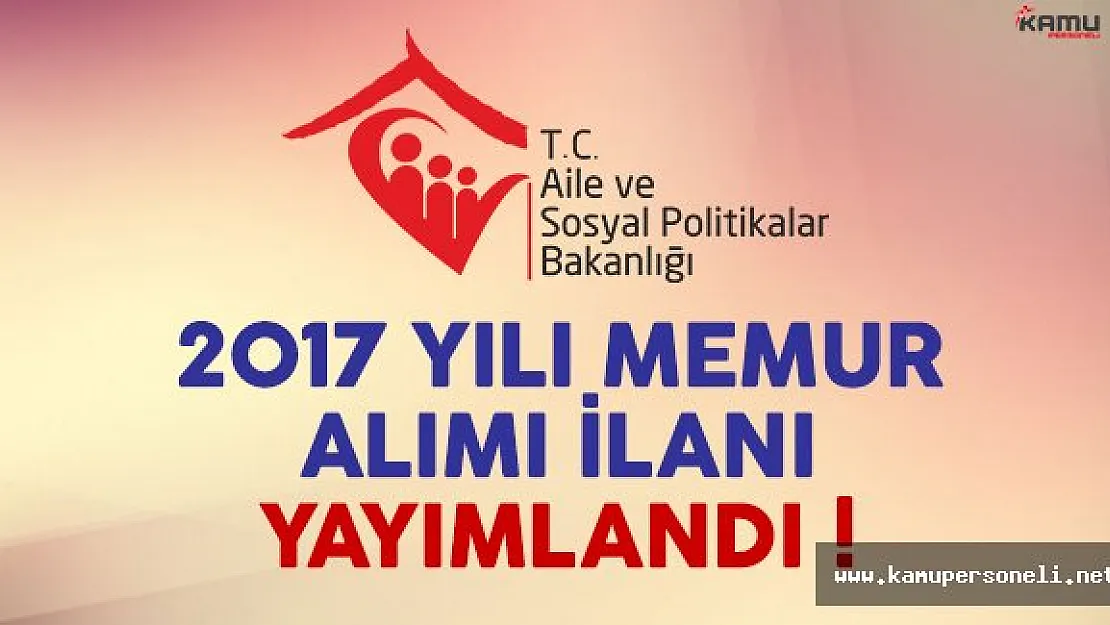 Aile ve Sosyal Politikalar Bakanlığı memur alımı ilanı yayımlandı