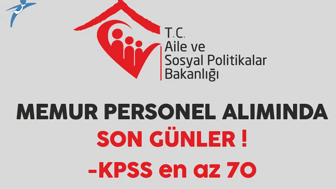 Aile ve Sosyal Politikalar Bakanlığı Memur Alımında Son Günler