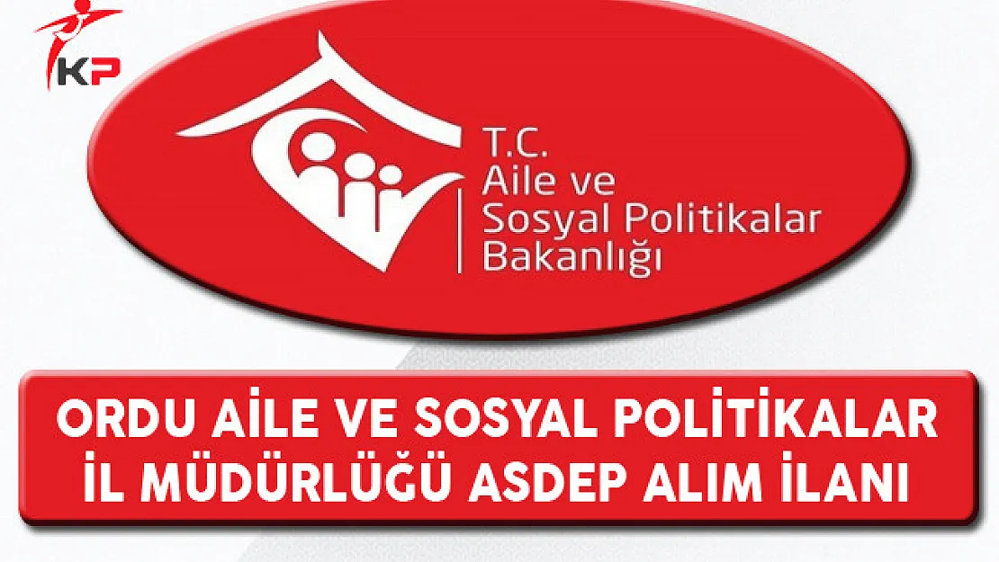 Aile ve Sosyal Politikalar Bakanlığı Ordu İl Müdürlüğü ASDEP Personeli Alıyor