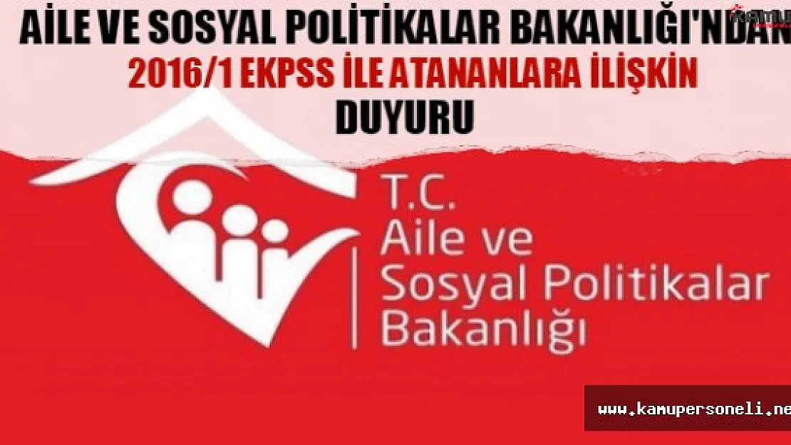 Aile ve Sosyal Politikalar Bakanlığı'ndan 2016/1 EKPSS ile atananlara ilişkin duyuru