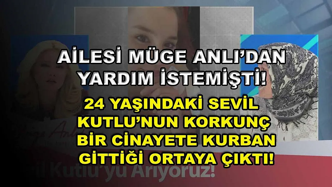 Ailesi Müge Anlı'dan yardım istemişti! 24 Yaşındaki Sevil Kutlu'nun korkunç bir cinayete kurban gittiği ortaya çıktı!