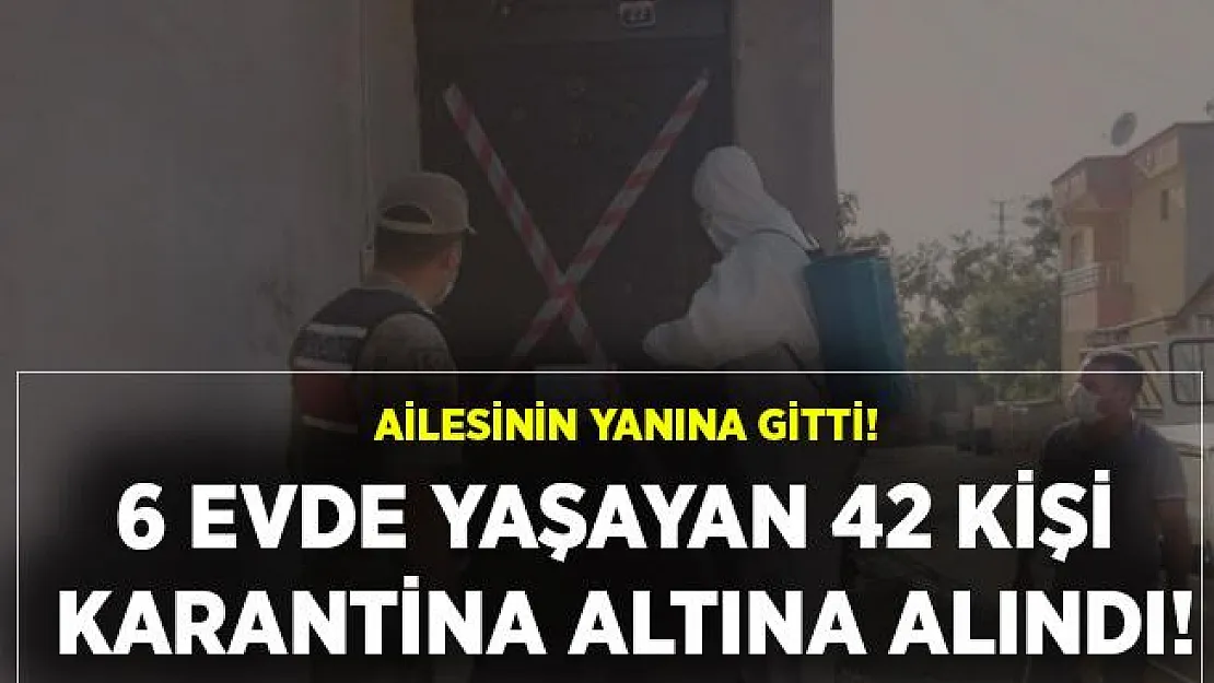 Ailesinin yanına gitti, 6 ev karantina altına alındı! Giriş çıkışlar yasaklandı!