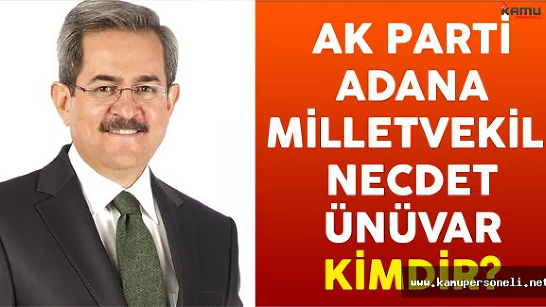 AK Parti Adana Milletvekili Necdet Ünüvar Kimdir?