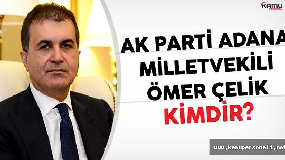 AK Parti Adana Milletvekili Ömer Çelik Kimdir?