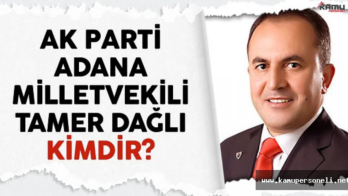 AK Parti Adana Milletvekili Tamer Dağlı Kimdir?