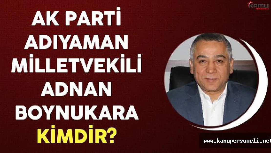 AK Parti Adıyaman Milletvekili Adnan Boynukara Kimdir?