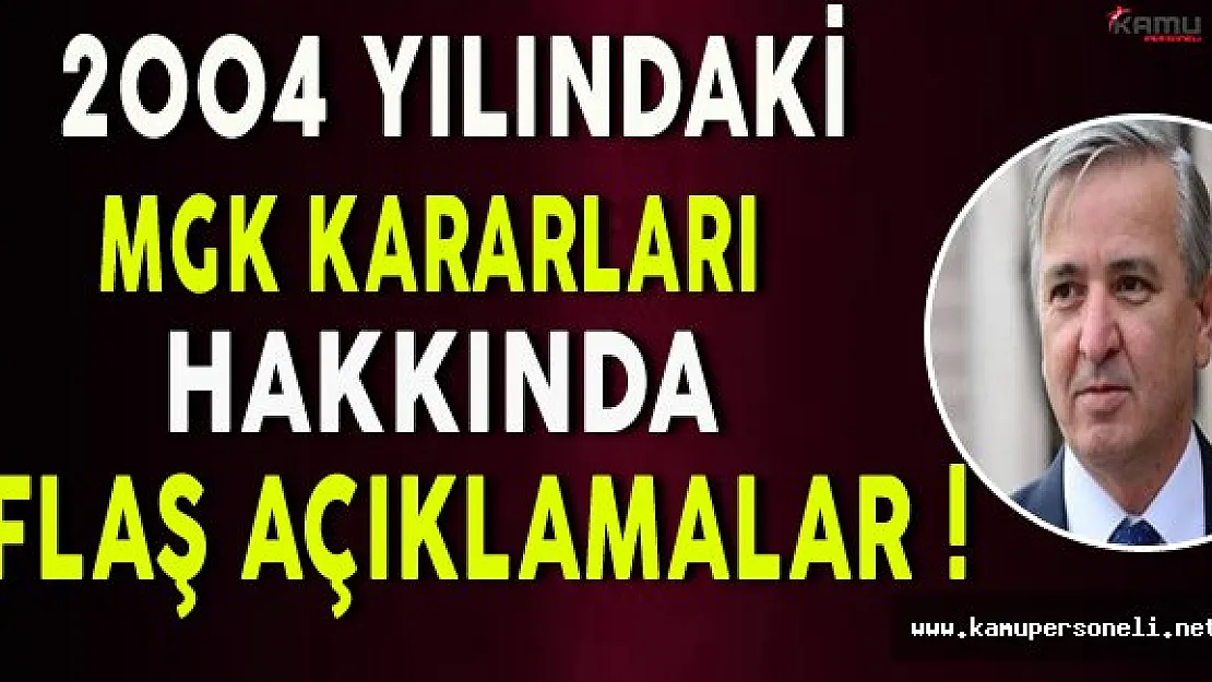 Ak Parti Ankara Milletvekili Ünal'dan 2004 Yılındaki MGK Kararları Hakkında Flaş Açıklamalar