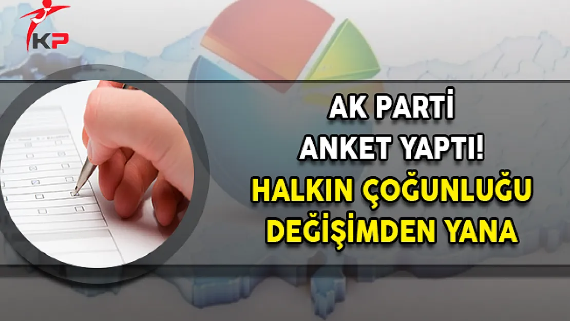 AK Parti Anket Yaptı! Halkın Çoğunluğu Değişimden Yana