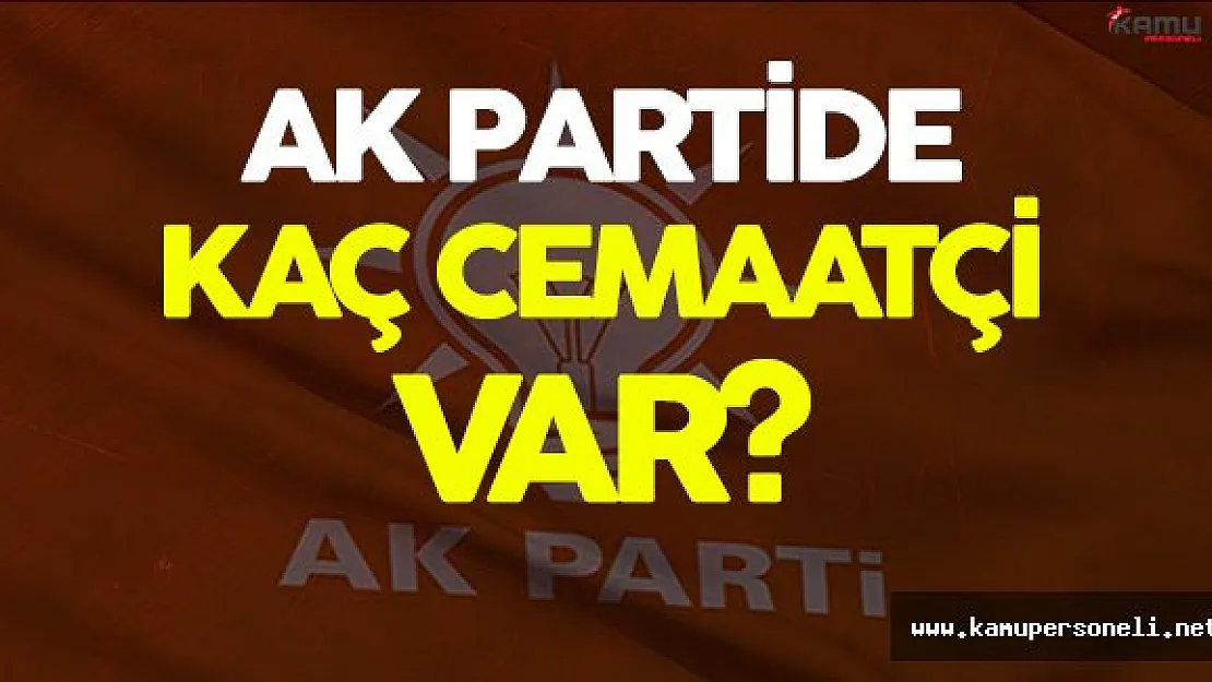 Ak Parti Bünyesinde Kaç Cemaatçi Bulunuyor?