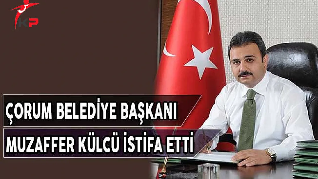 AK Parti Çorum Belediye Başkanı Muzaffet Külcü İstifa Etti