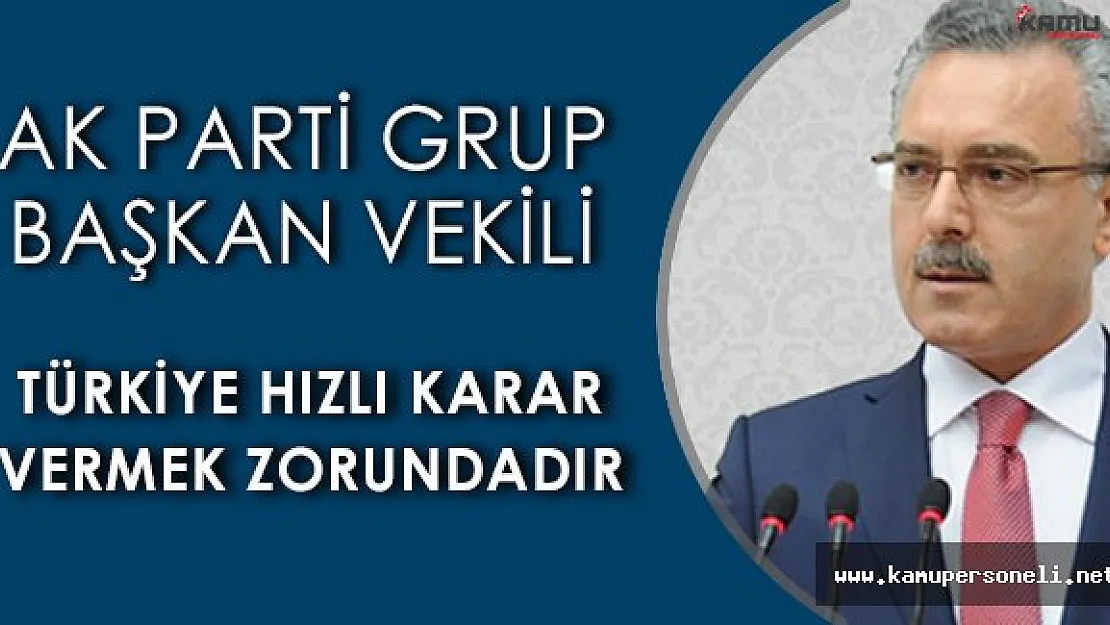 AK Parti Genel Başkan Yardımcısı Mustafa Ataş: &quotTürkiye hızlı karar vermek zorundadır"