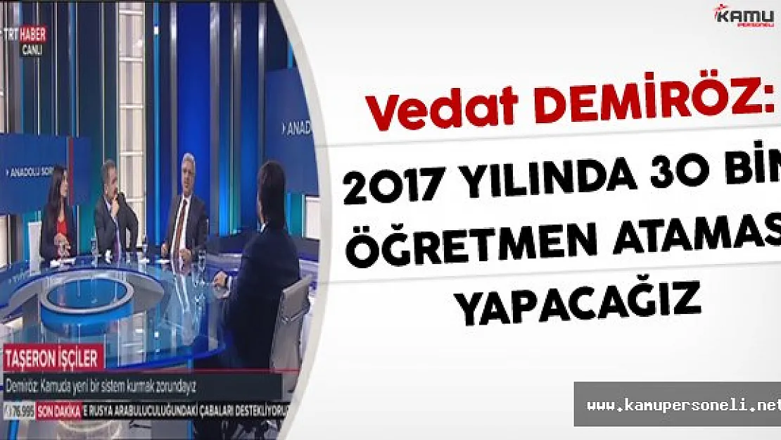 AK Parti Genel Başkan Yardımcısı Vedat Demiröz: 2017 Yılı İçin 30 Bin Öğretmen Ataması Yapacağız