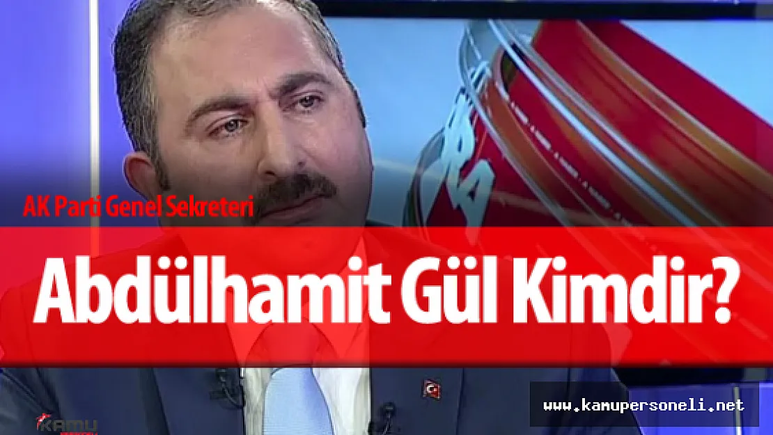 AK Parti Genel Sekreteri Abdülhamit Gül Kimdir?