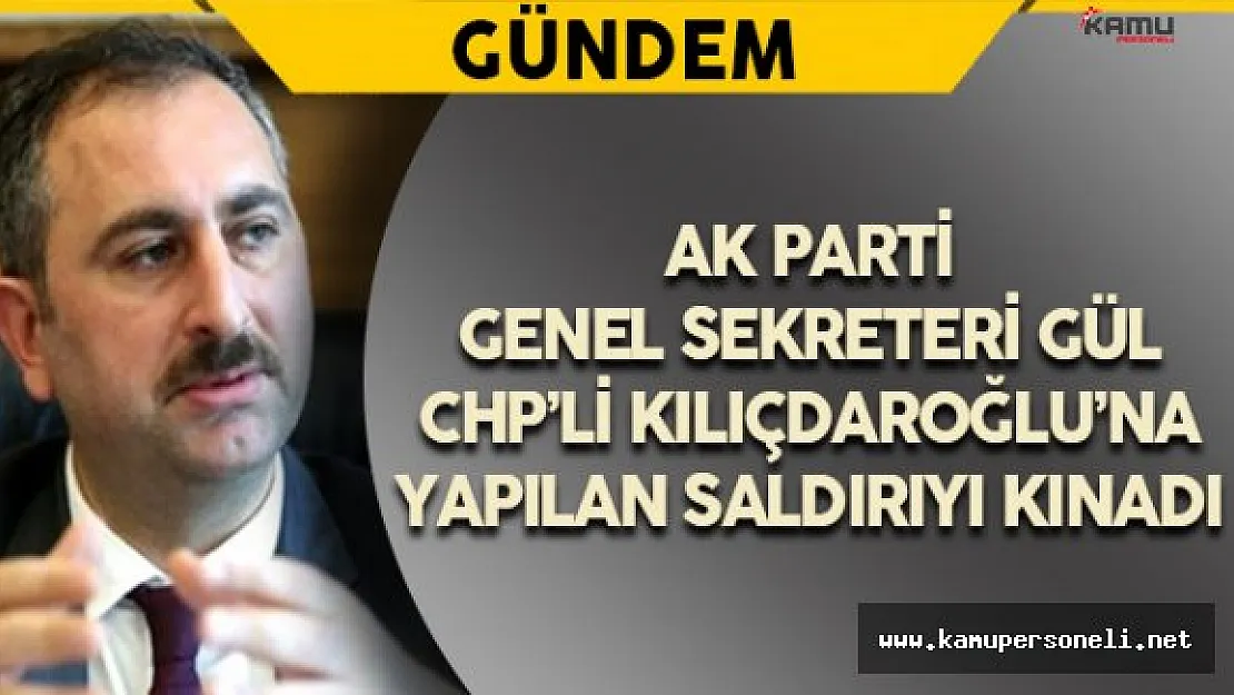 AK Parti Genel Sekreteri Gül'den CHP Konvoyuna Saldırı Hakkında Açıklama