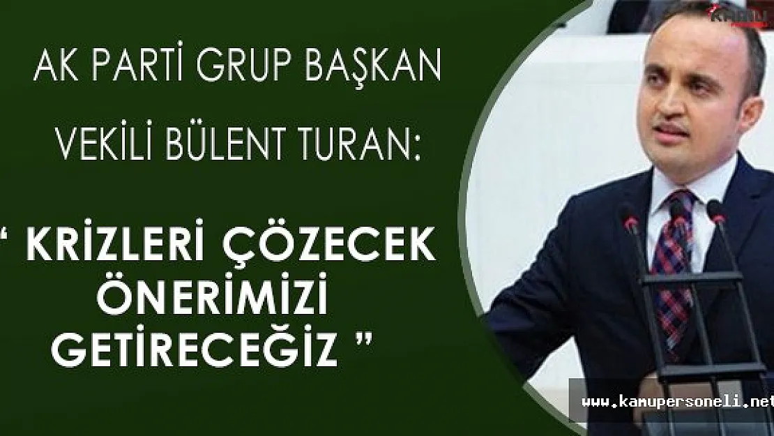 Ak Parti Grup Başkan Vekili: " Başkanlık sistemiyle, muhtemel krizleri çözecek önerimizi getireceğiz. "