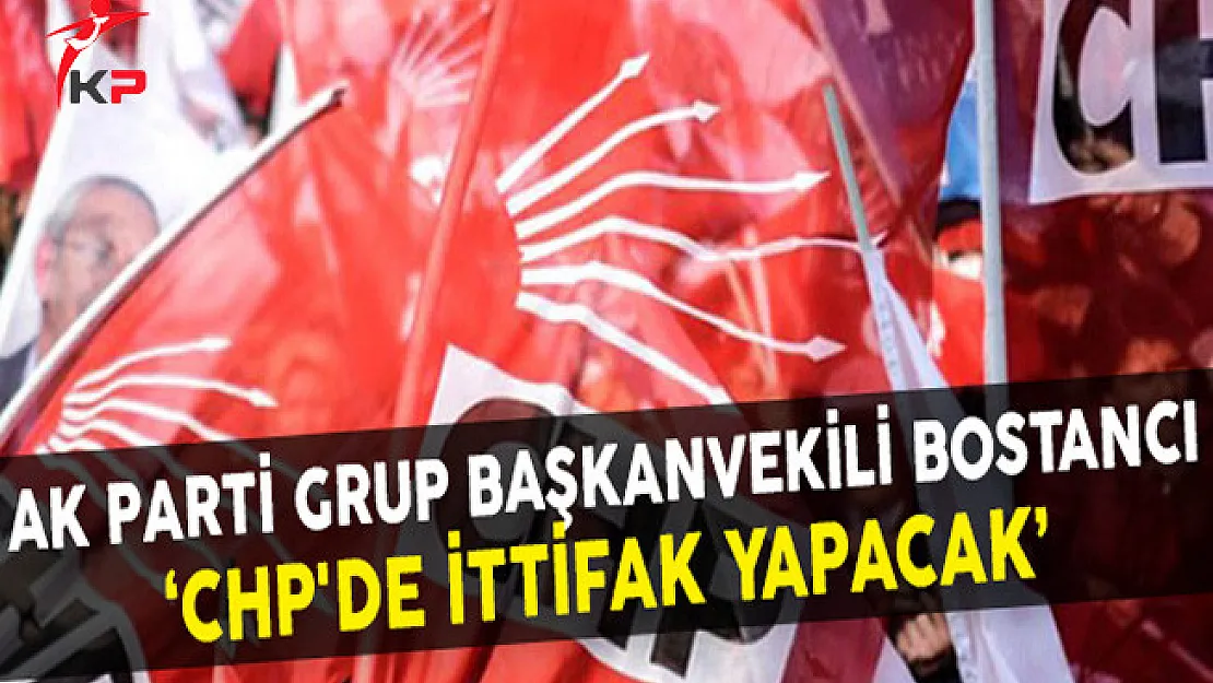 AK Parti Grup Başkanvekili Bostancı: CHP'de İttifak Yapacak