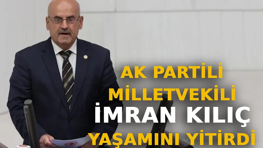 AK Parti Kahramanmaraş Milletvekili İmran Kılıç Hayatını Kaybetti