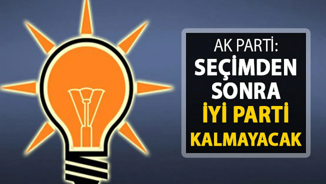 AK Parti: Seçimden Sonra İYİ Parti Kalmayacak
