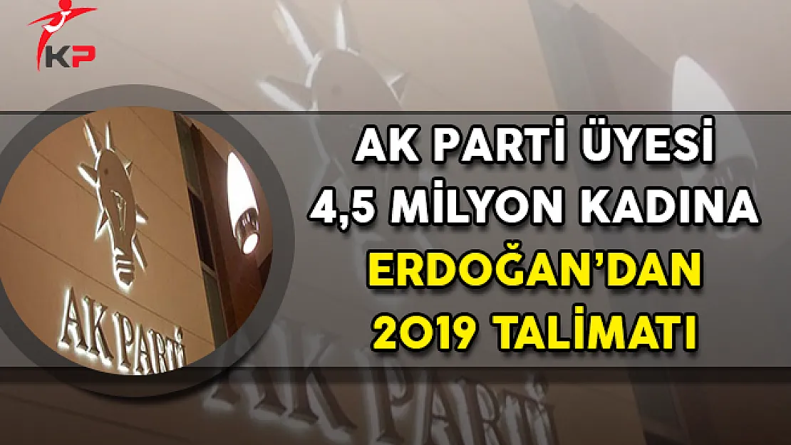 AK Parti Üyesi 4,5 Milyon Kadına Cumhurbaşkanı Erdoğan'dan 2019 Talimatı