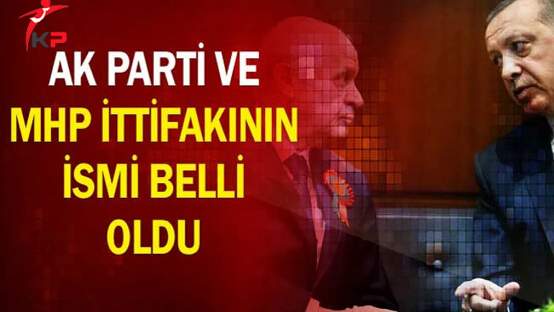 AK Parti ve MHP İttifakının İsmi Belli Oldu