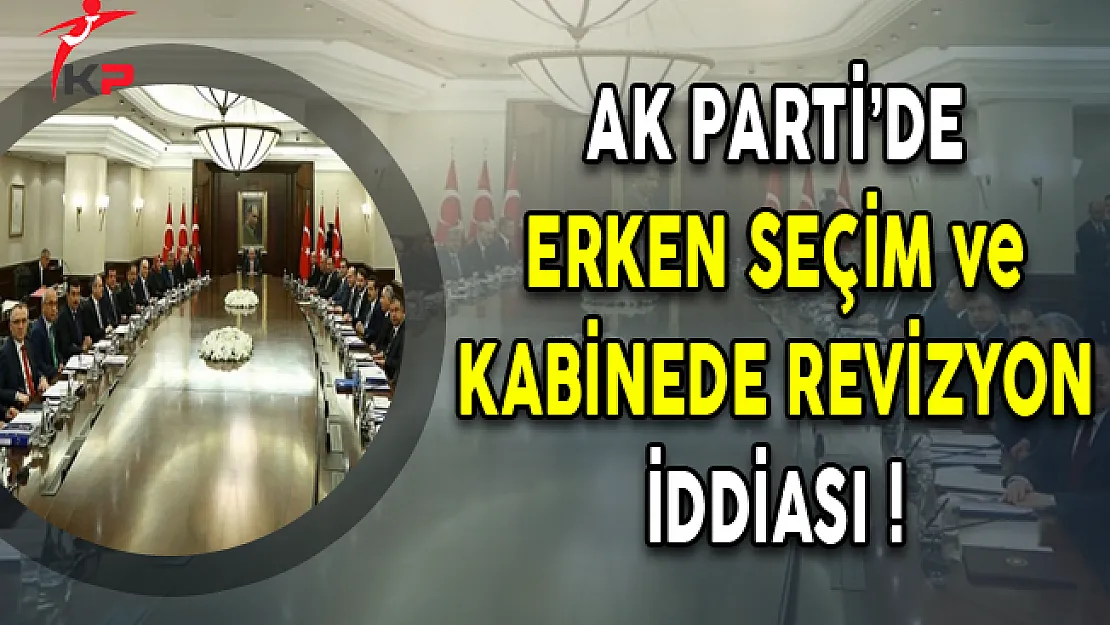 AK Parti'de Kabinede Revizyon ve Erken Seçim İddiası