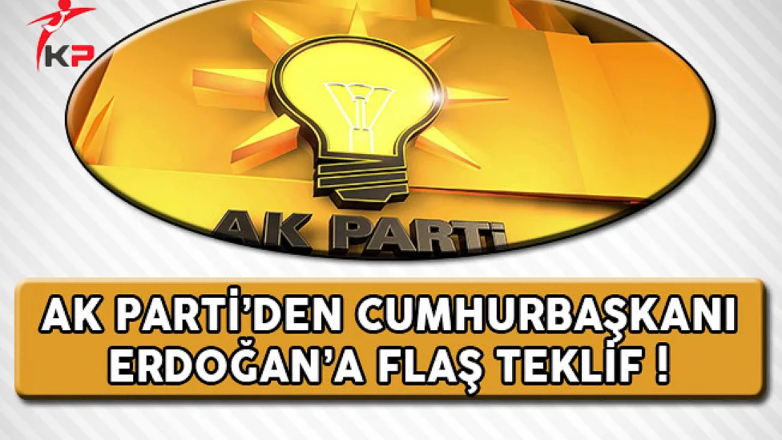 AK Parti'den Cumhurbaşkanı Erdoğan'a Flaş Teklif !