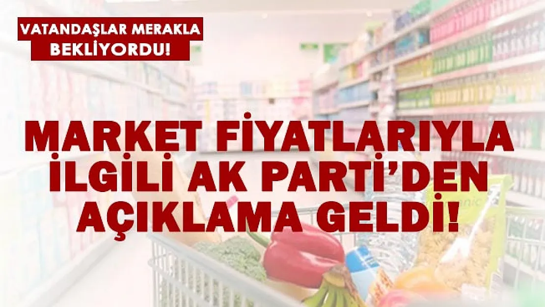 AK Parti'den market fiyatlarına ilişkin son dakika açıklaması geldi!