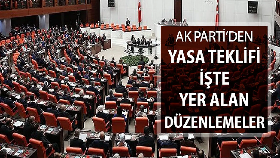 AK Parti'den Yasa Teklifi ! İşte Yer Alan Düzenlemeler