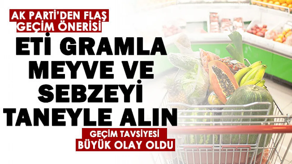 AK Partili Demirbağ'dan vatandaşa geçim tavsiyesi: Eti gramla, meyve ve sebzeyi taneyle alın