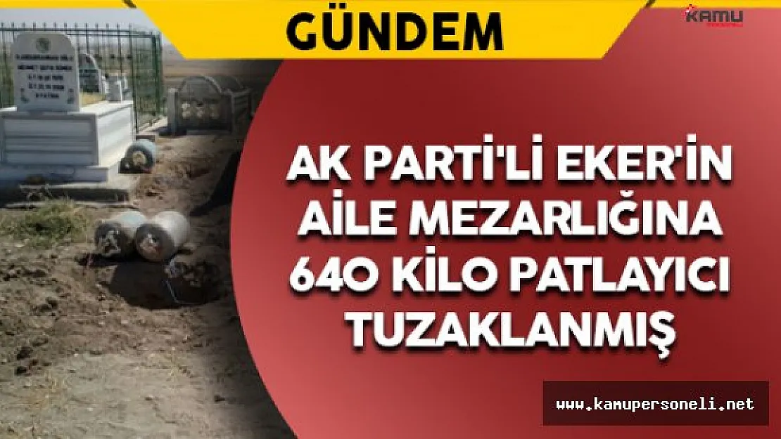 AK Parti'li Eker'in Aile Mezarlığına Patlayıcı Tuzaklamışlar