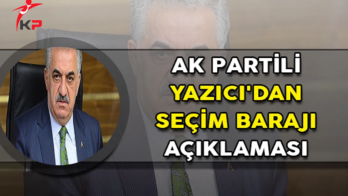 AK Partili Yazıcı'dan Seçim Barajı Açıklaması
