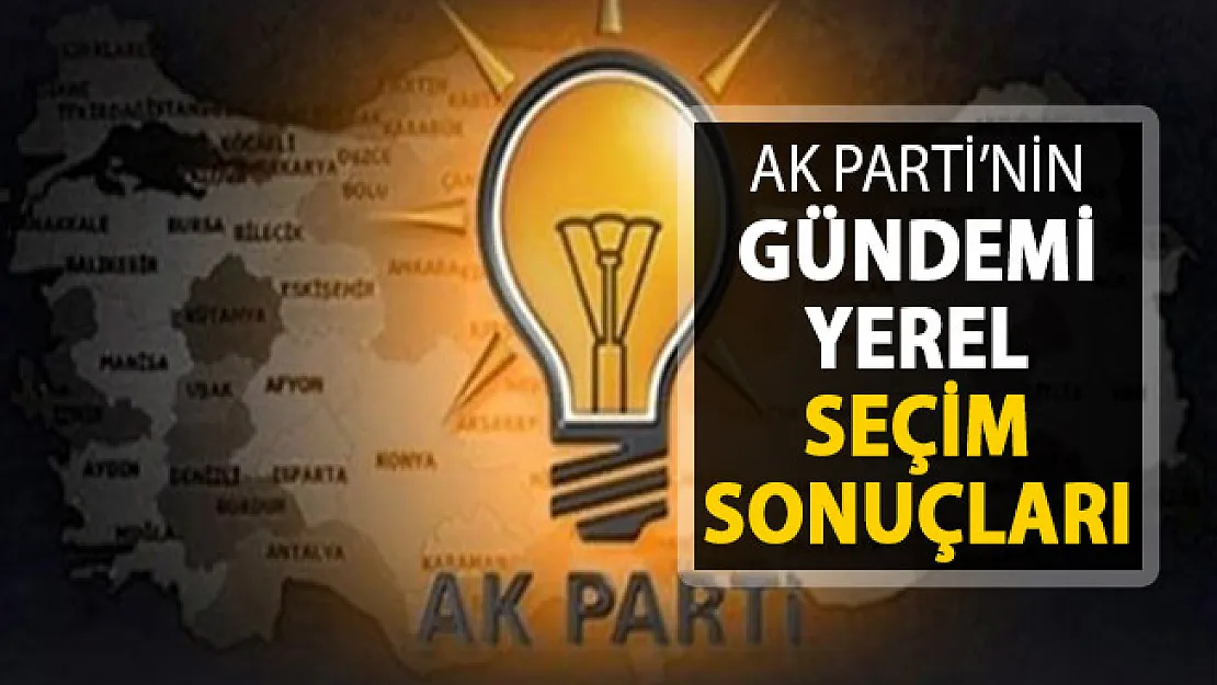 AK Parti'nin Gündemi Seçim Sonuçları Oldu