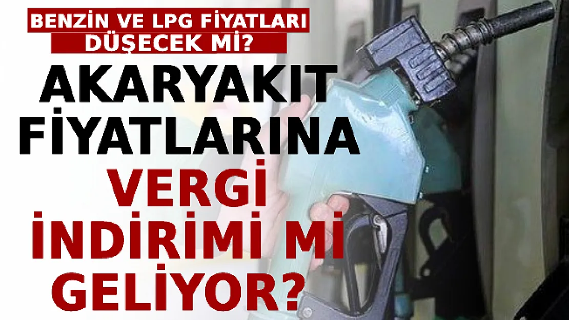 Akaryakıt Fiyatlarına Vergi İndirimi Mi Geliyor? Benzin Ve LPG Fiyatları Düşecek Mi?