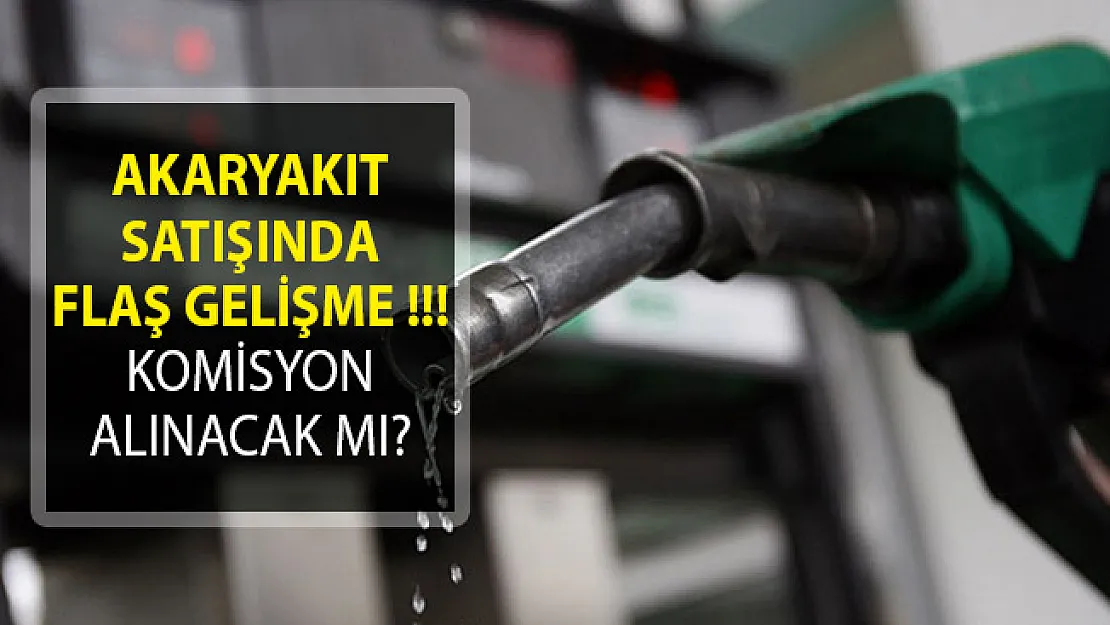 Akaryakıt Satışında Flaş Gelişme! Komisyon Alınacak Mı?