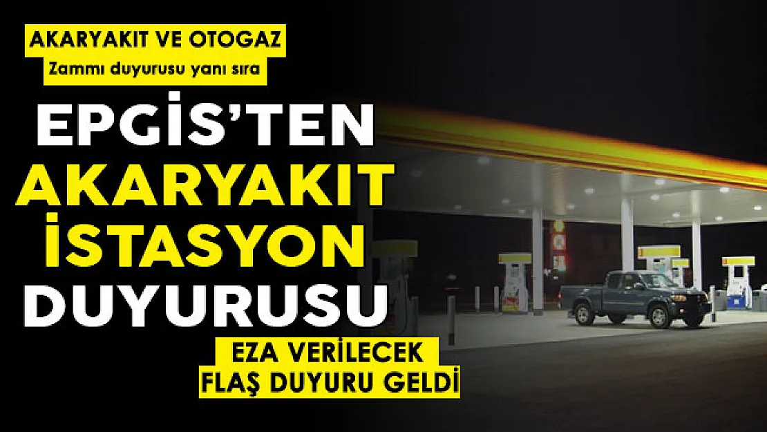 Akaryakıt ve otogaza kallavi zam duyurusunun yanı sıra EPGİS'ten istasyon duyurusu da geldi! Ceza yağacak