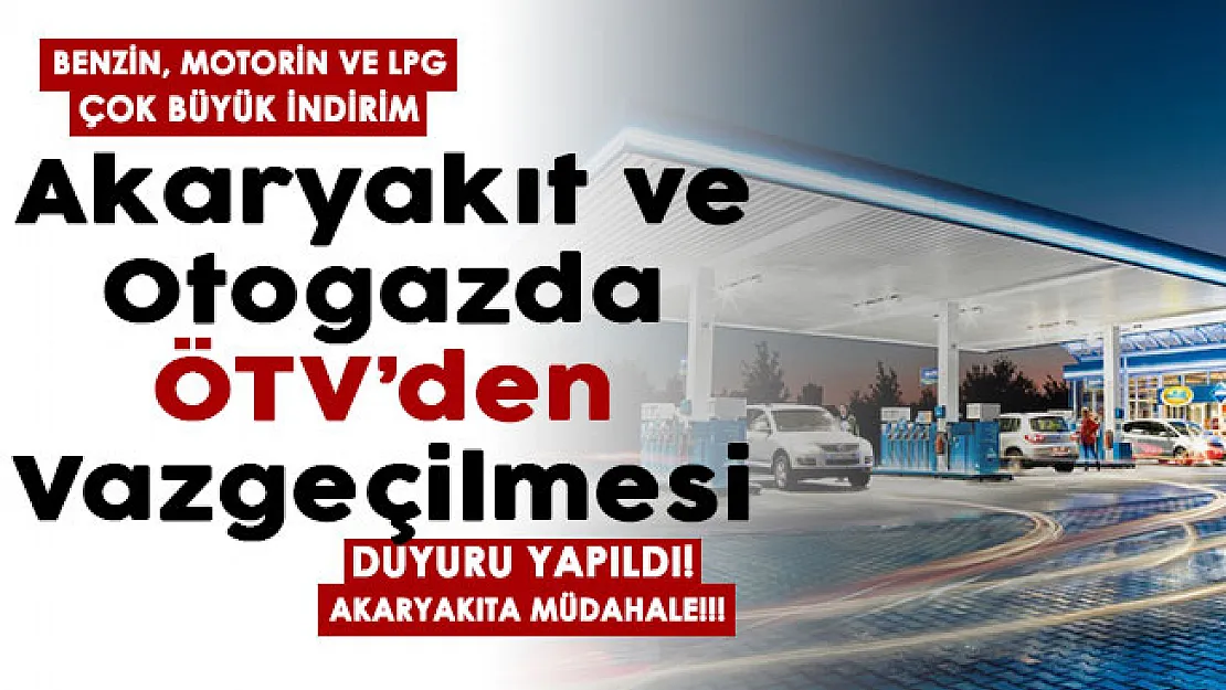 Akaryakıt ve otogazdan ÖTV'den vazgeçilmesi duyurusu yapıldı! Benzin, dizel ve LPG'ye çok büyük indirim