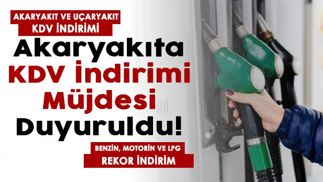 Akaryakıt ve uçaryakıt fiyatlarına KDV indirimi müjdesi geldi! Benzin, motorin ve LPG'ye rekor indirim