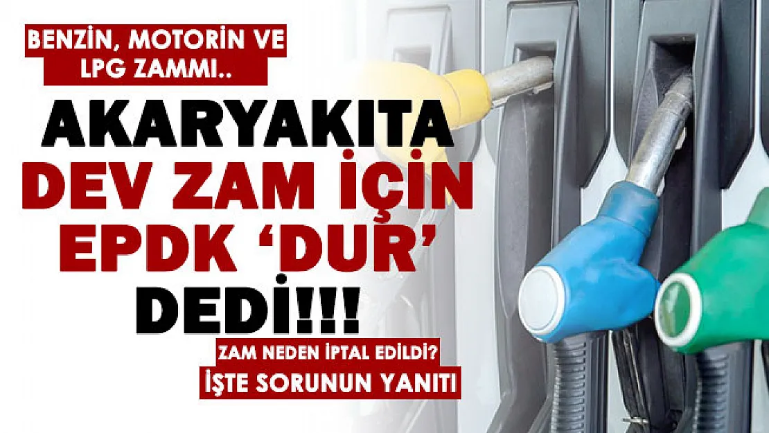 Akaryakıt zammına EPDK 'dur' dedi! Benzin, motorin ve LPG'ye dev zam ertelendi