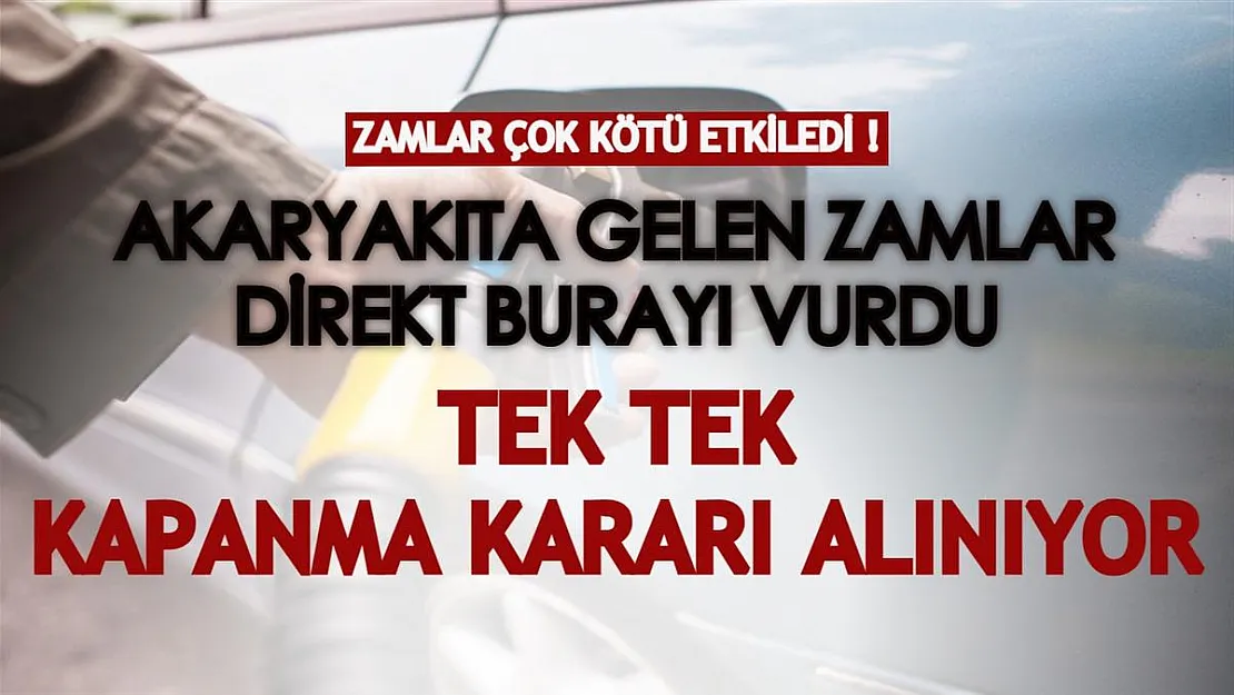 Akaryakıta peş peşe gelen zamlardan kötü etkilendi! Tek tek kapanma kararı alınıyor