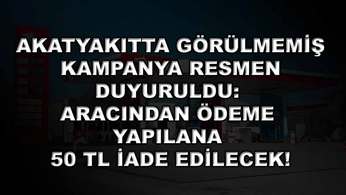 Akatyakıtta görülmemiş kampanya resmen duyuruldu: Aracından ödeme yapılana 50 TL iade edilecek!