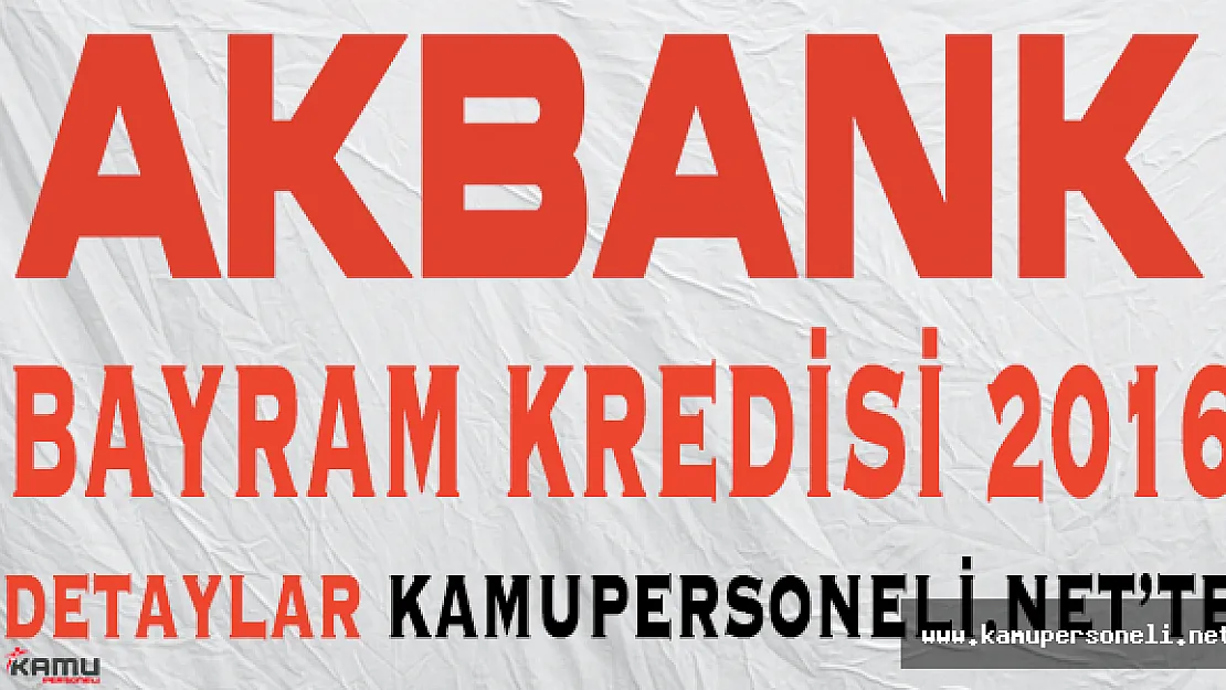 Akbank 2016 Ramazan Bayramı Özel Kredisi