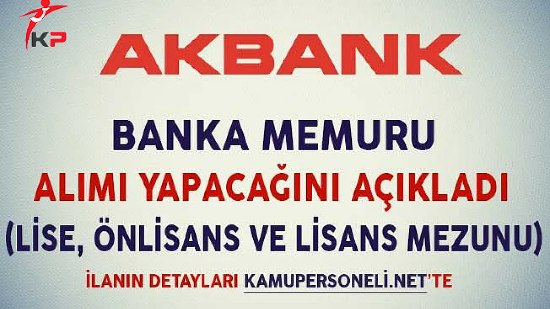 Akbank Banka Memuru Alımı Yapıyor (Lise, Önlisans ve Lisans Mezunu)