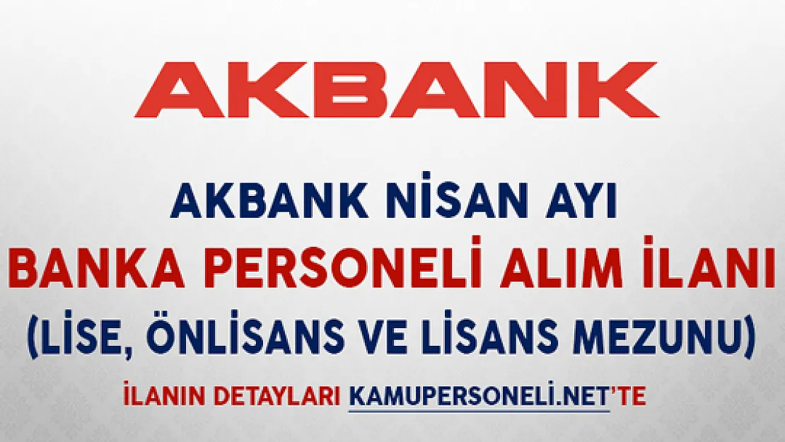 Akbank Banka Personeli Alım İlanı (Lise, Önlisans ve Lİsans Mezunu, Tecrübe Şartı Yok)